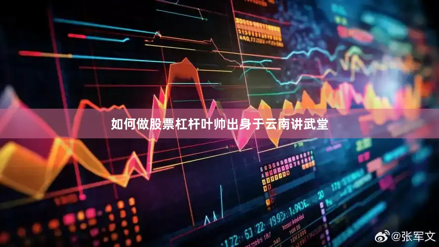 如何做股票杠杆叶帅出身于云南讲武堂