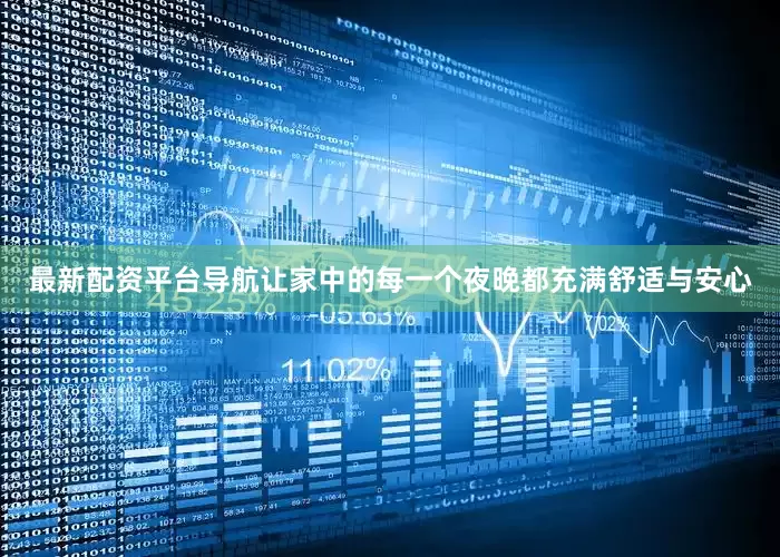 最新配资平台导航让家中的每一个夜晚都充满舒适与安心
