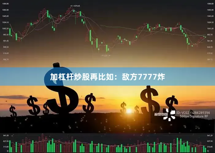 加杠杆炒股再比如：敌方7777炸