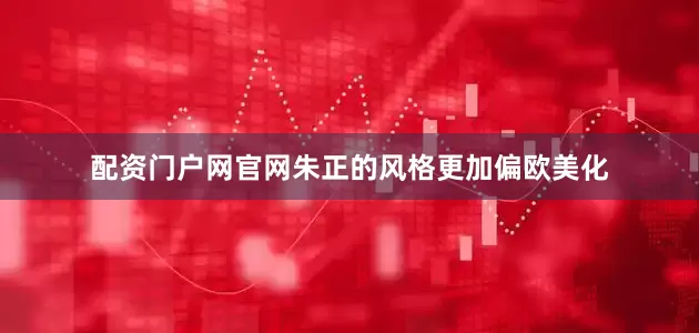 配资门户网官网朱正的风格更加偏欧美化