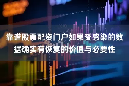 靠谱股票配资门户如果受感染的数据确实有恢复的价值与必要性