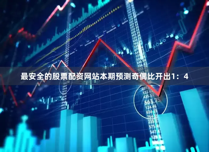 最安全的股票配资网站本期预测奇偶比开出1：4