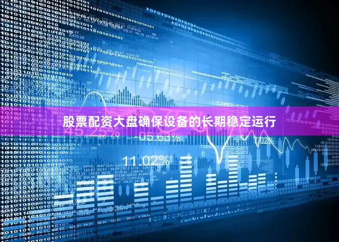 股票配资大盘确保设备的长期稳定运行