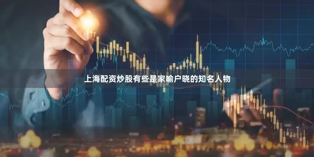 上海配资炒股有些是家喻户晓的知名人物